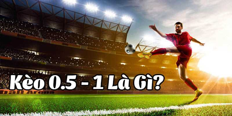 Hướng dẫn cách chơi Kèo chấp 0.5/1 là gì như cao thủ