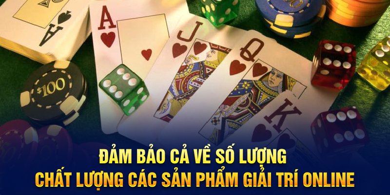 Đảm bảo cả về số lượng - chất lượng các sản phẩm giải trí online